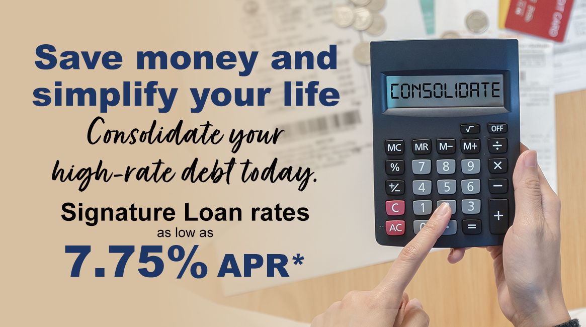 Save money and simplify your life. Consolidate your high-rate debt today. Signature loan rates as low as 7.75% APR*