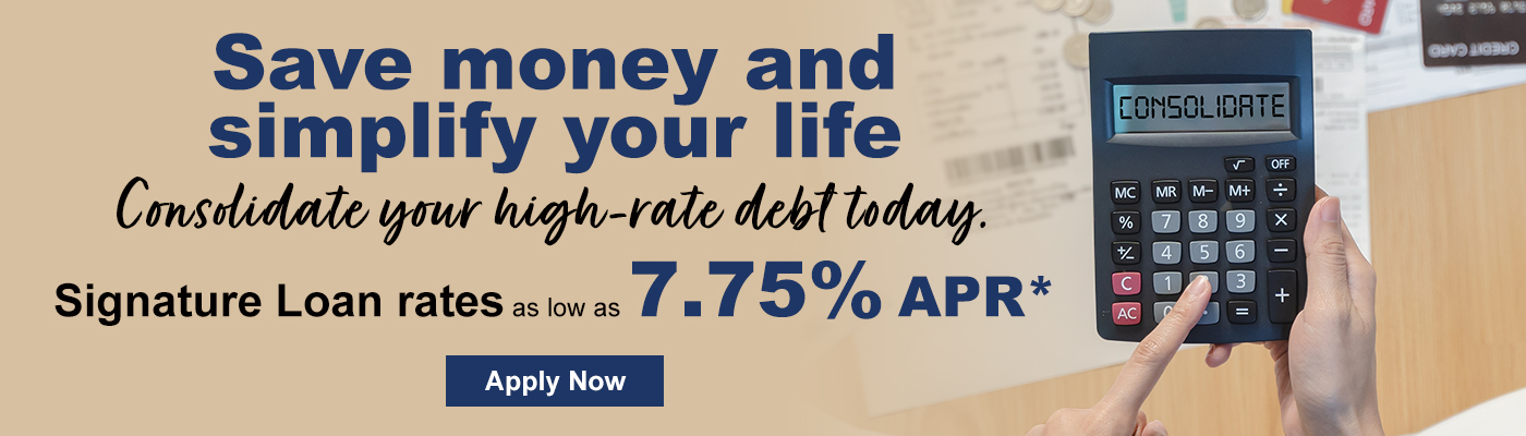 Save money and simplify your life. Consolidate your high-rate debt today. Signature loan rates as low as 7.75% APR*