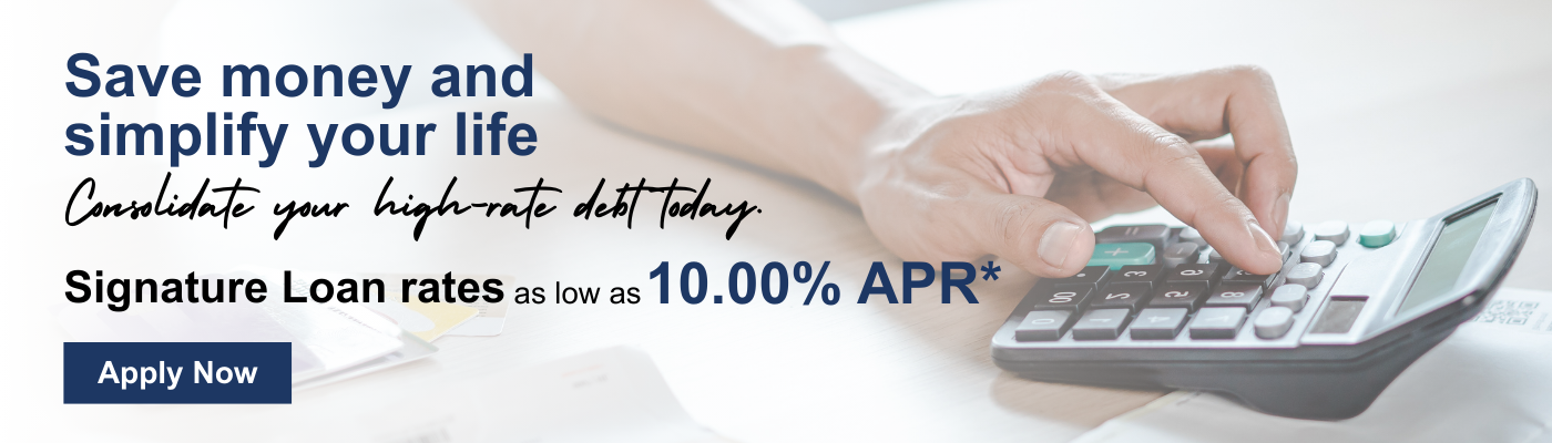 Save money and simplify your life. Consolidate your high-rate debt today. Signature loan rates as low as 10.00% APR*